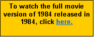 Text Box: To watch the full movie version of 1984 released in 1984, click here. 