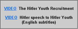 Text Box: VIDEO  The Hitler Youth RecruitmentVIDEO  Hitler speech to Hitler Youth (English subtitles)